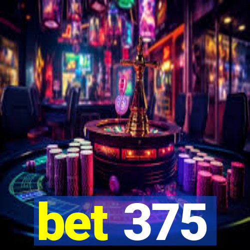 bet 375